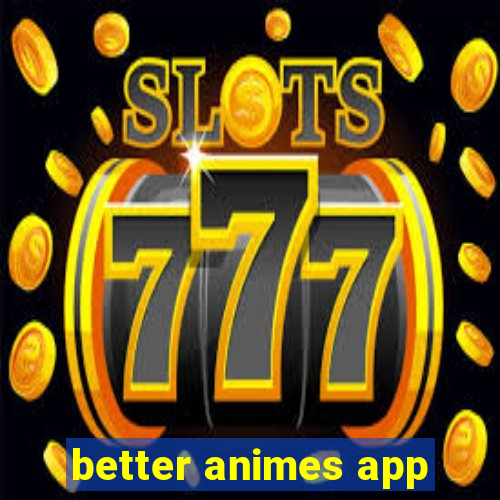 better animes app